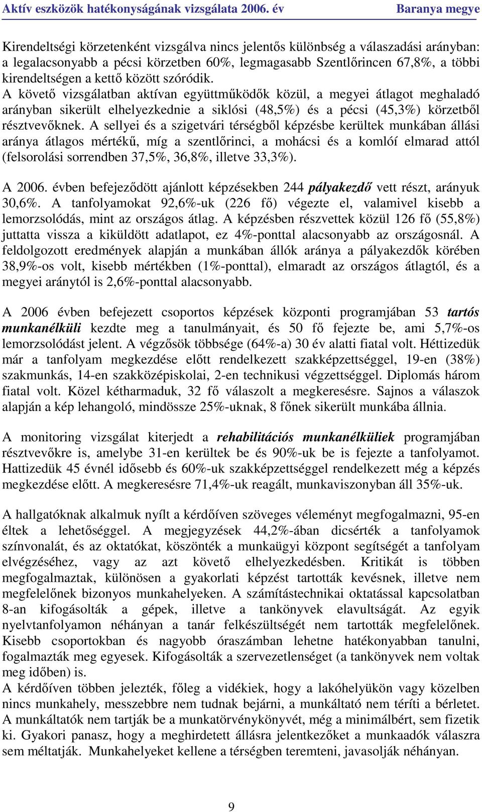 A sellyei és a szigetvári térségbıl képzésbe kerültek munkában állási aránya átlagos mértékő, míg a szentlırinci, a mohácsi és a komlóí elmarad attól (felsorolási sorrendben 37,5%, 36,8%, illetve