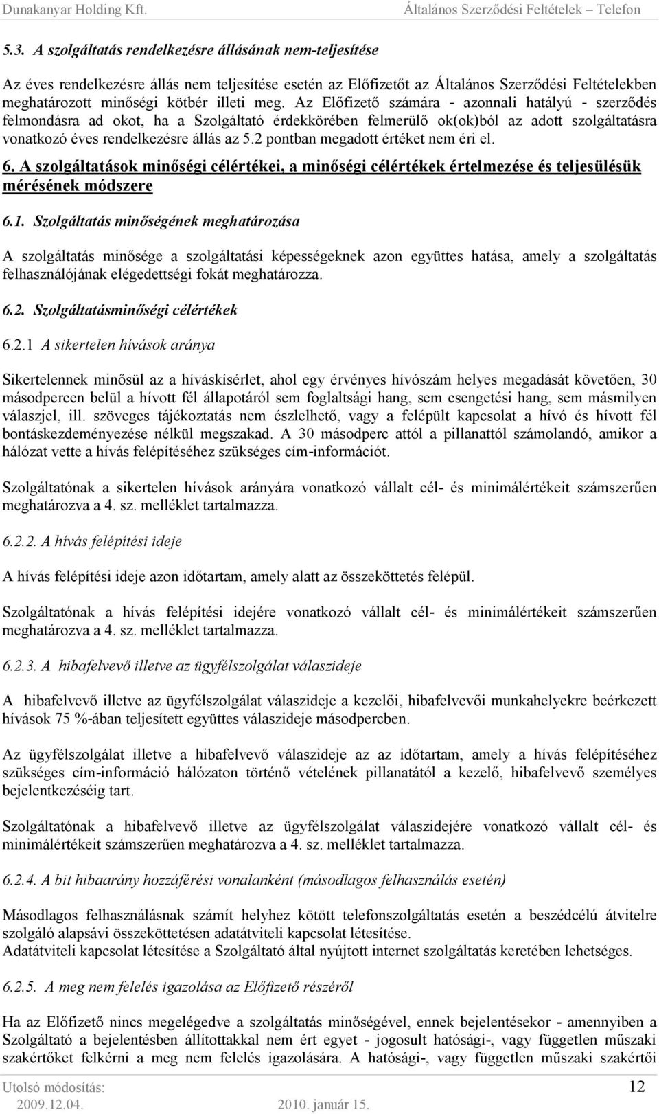 2 pontban megadott értéket nem éri el. 6. A szolgáltatások minıségi célértékei, a minıségi célértékek értelmezése és teljesülésük mérésének módszere 6.1.