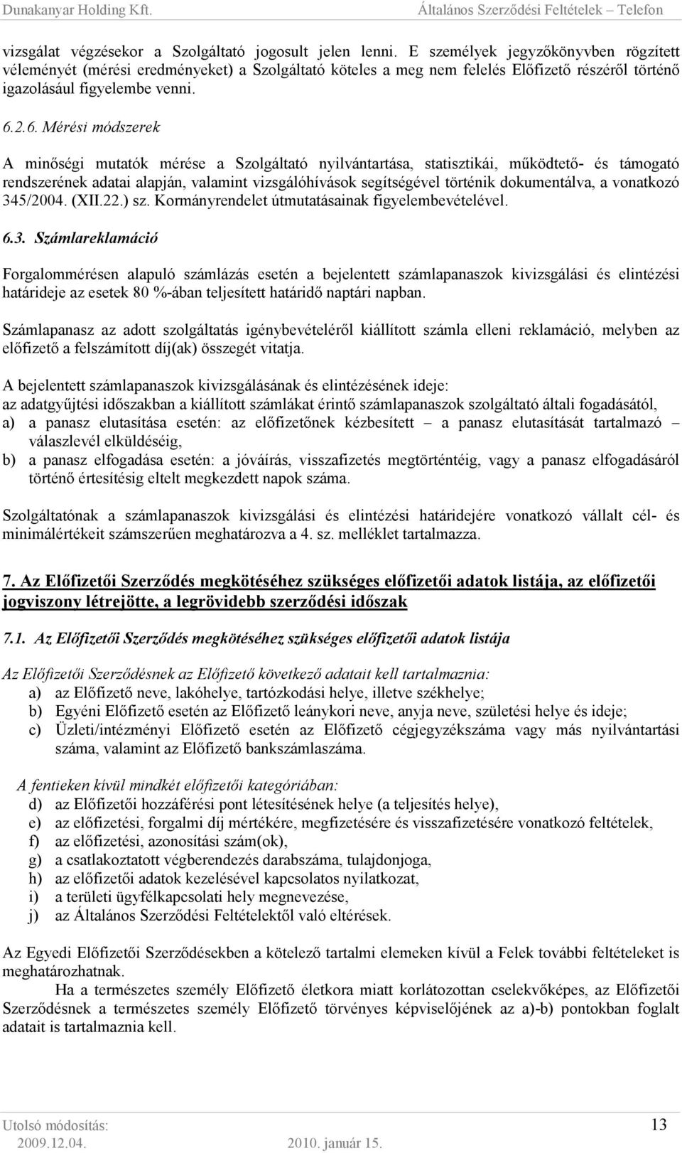 2.6. Mérési módszerek A minıségi mutatók mérése a Szolgáltató nyilvántartása, statisztikái, mőködtetı- és támogató rendszerének adatai alapján, valamint vizsgálóhívások segítségével történik