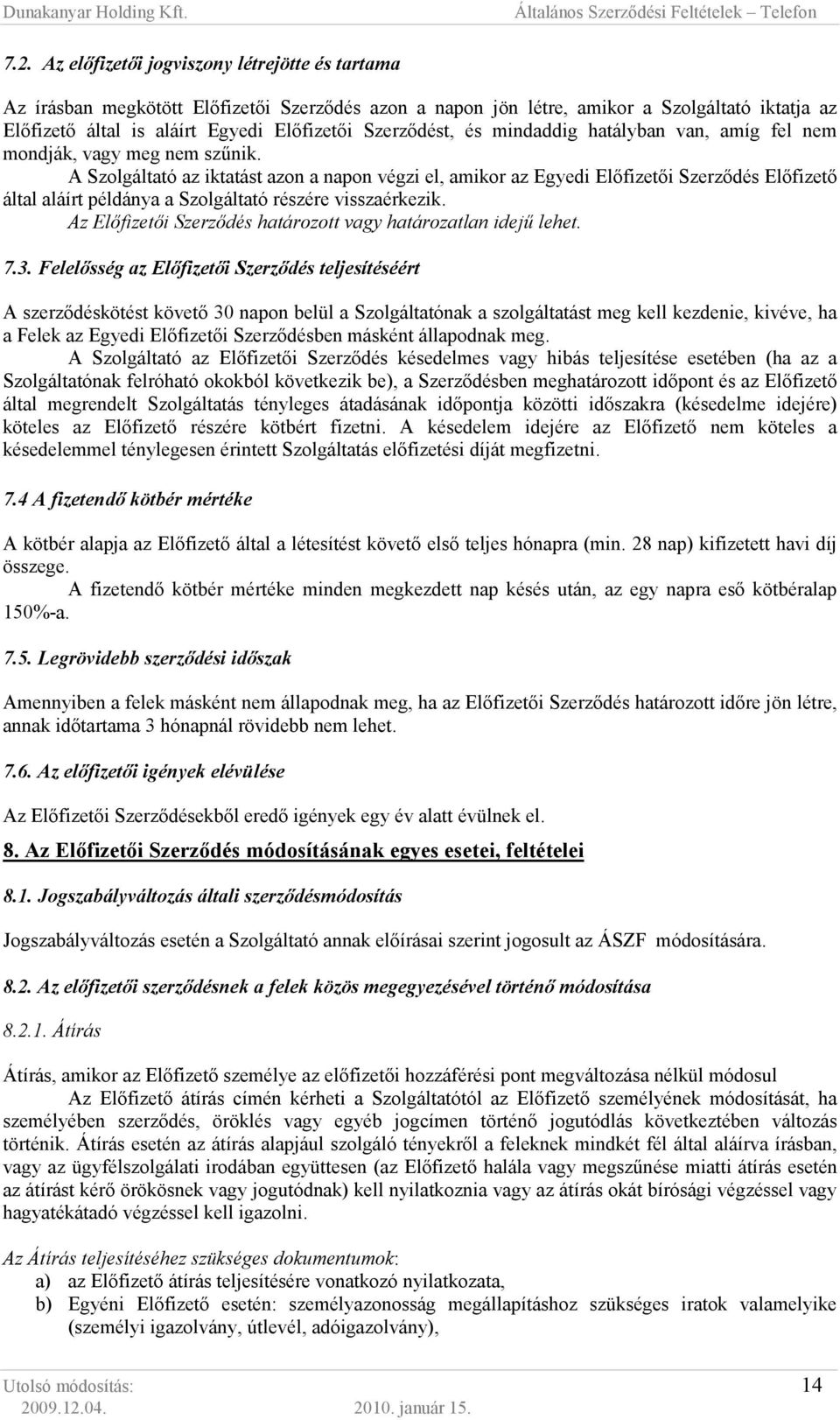 A Szolgáltató az iktatást azon a napon végzi el, amikor az Egyedi Elıfizetıi Szerzıdés Elıfizetı által aláírt példánya a Szolgáltató részére visszaérkezik.