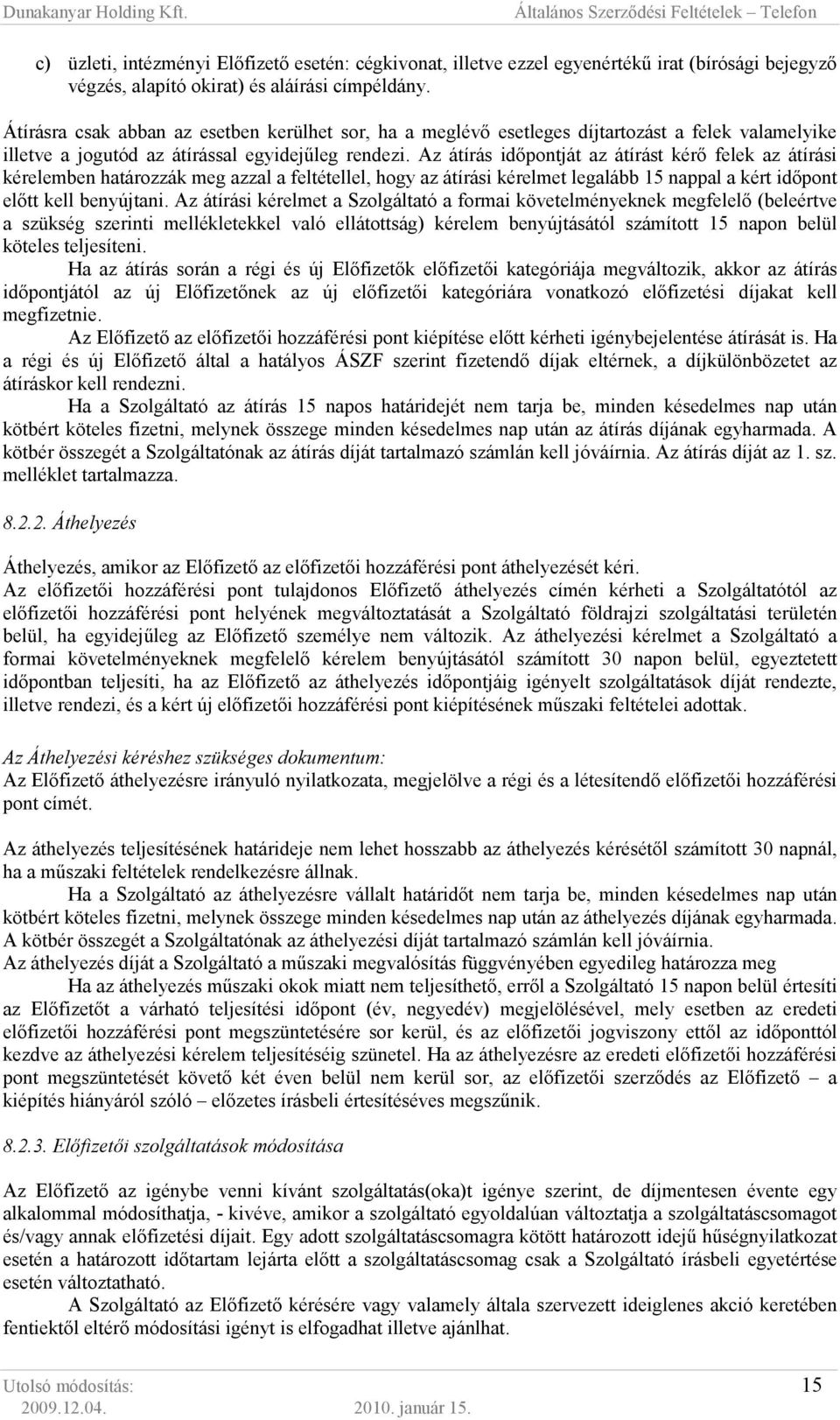 Az átírás idıpontját az átírást kérı felek az átírási kérelemben határozzák meg azzal a feltétellel, hogy az átírási kérelmet legalább 15 nappal a kért idıpont elıtt kell benyújtani.