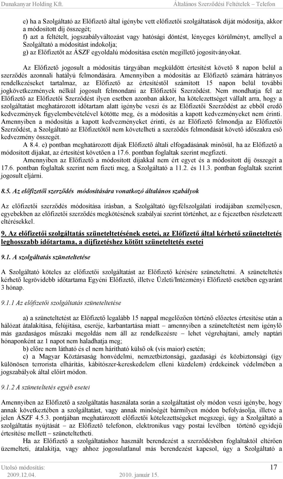 Az Elıfizetı jogosult a módosítás tárgyában megküldött értesítést követı 8 napon belül a szerzıdés azonnali hatályú felmondására.