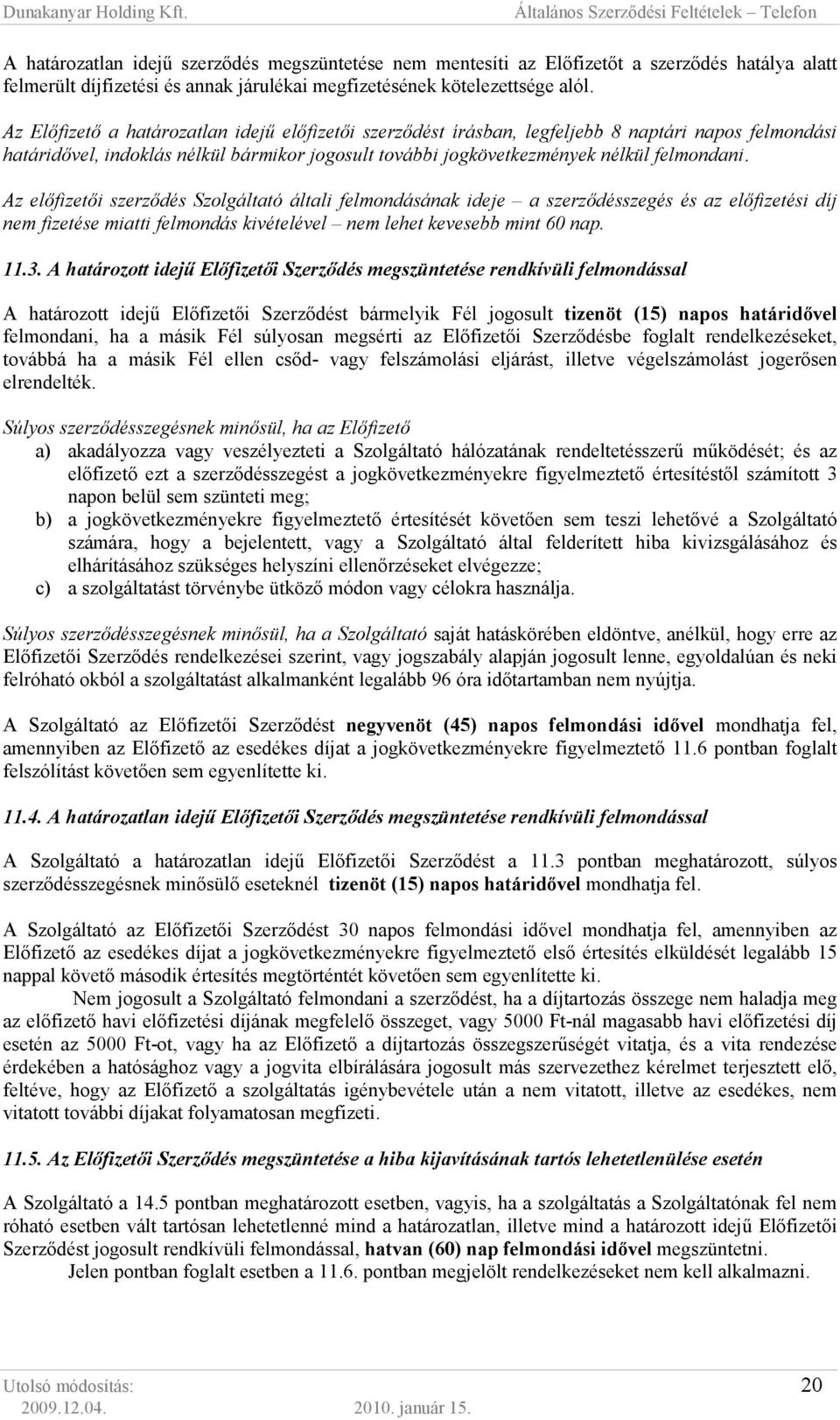 Az elıfizetıi szerzıdés Szolgáltató általi felmondásának ideje a szerzıdésszegés és az elıfizetési díj nem fizetése miatti felmondás kivételével nem lehet kevesebb mint 60 nap. 11.3.