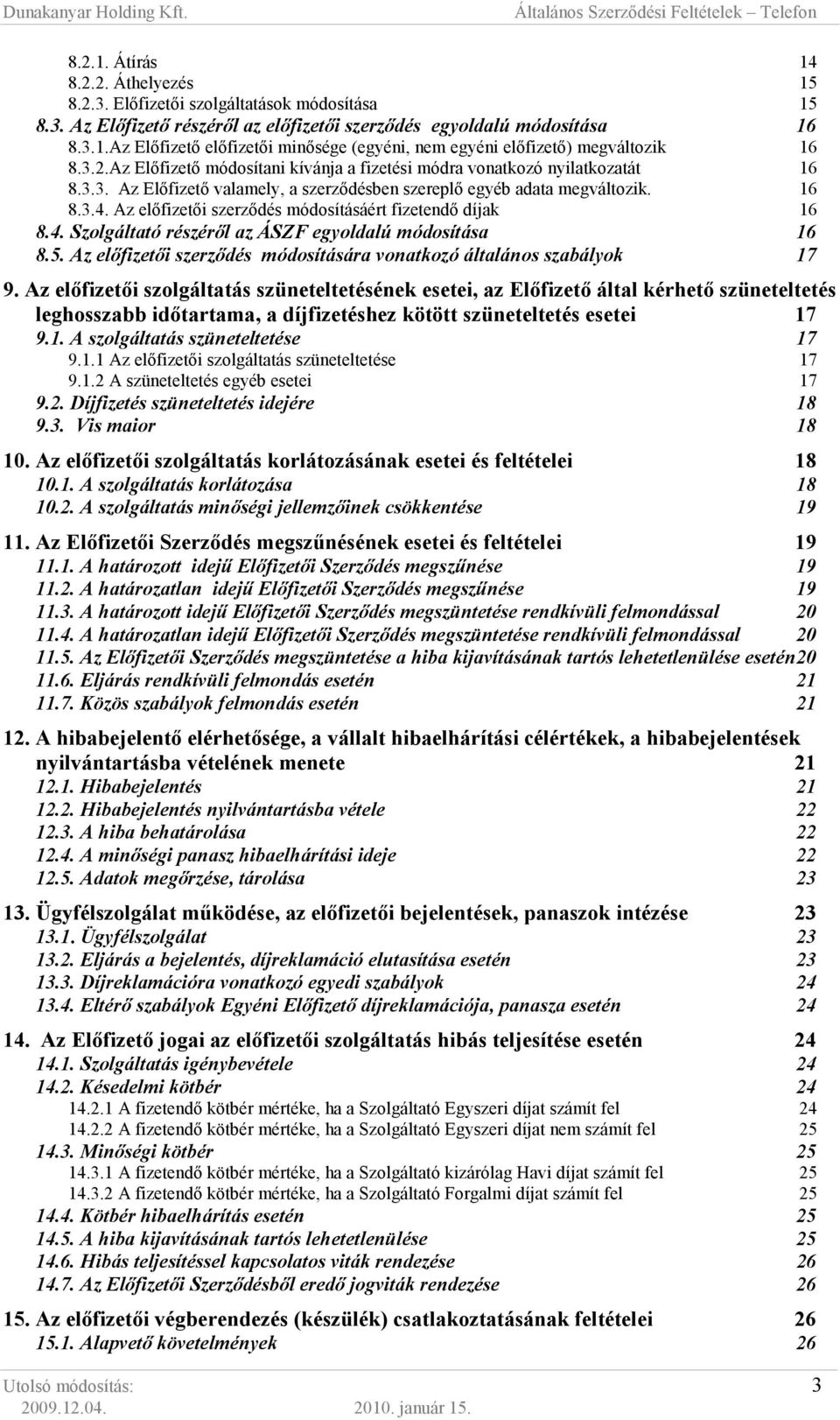 Az elıfizetıi szerzıdés módosításáért fizetendı díjak 16 8.4. Szolgáltató részérıl az ÁSZF egyoldalú módosítása 16 8.5. Az elıfizetıi szerzıdés módosítására vonatkozó általános szabályok 17 9.