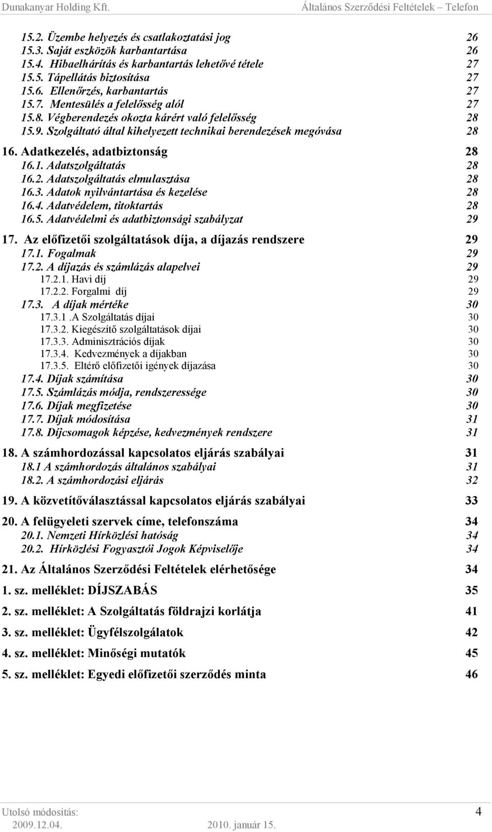 2. Adatszolgáltatás elmulasztása 28 16.3. Adatok nyilvántartása és kezelése 28 16.4. Adatvédelem, titoktartás 28 16.5. Adatvédelmi és adatbiztonsági szabályzat 29 17.