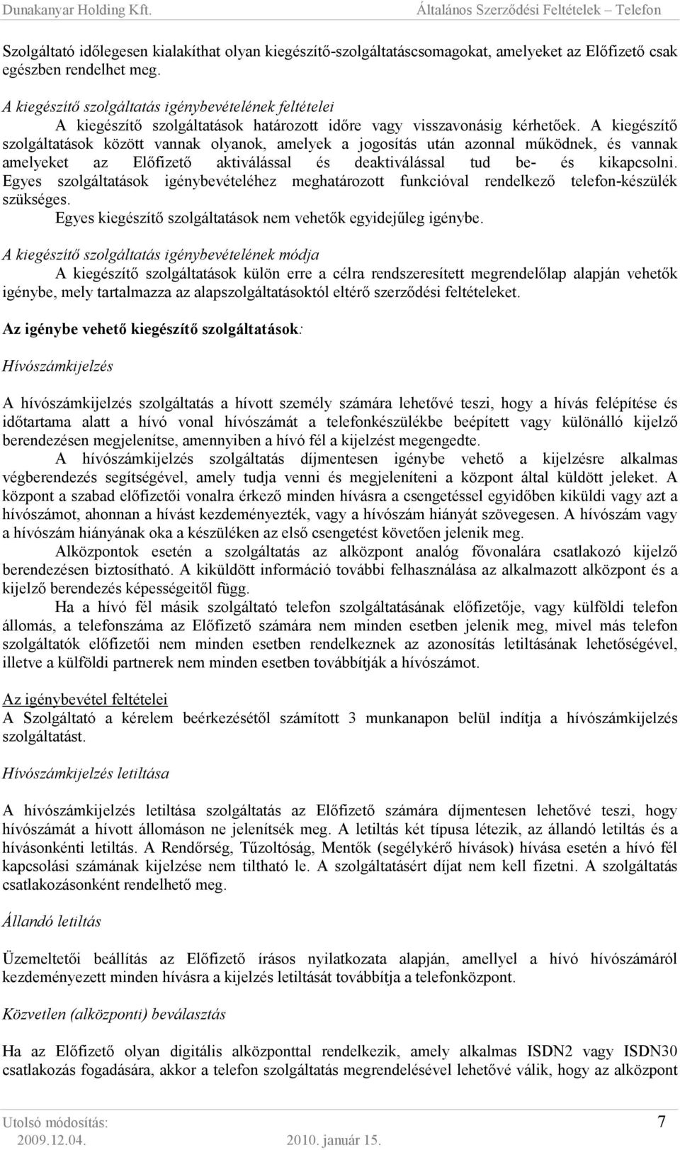 A kiegészítı szolgáltatások között vannak olyanok, amelyek a jogosítás után azonnal mőködnek, és vannak amelyeket az Elıfizetı aktiválással és deaktiválással tud be- és kikapcsolni.