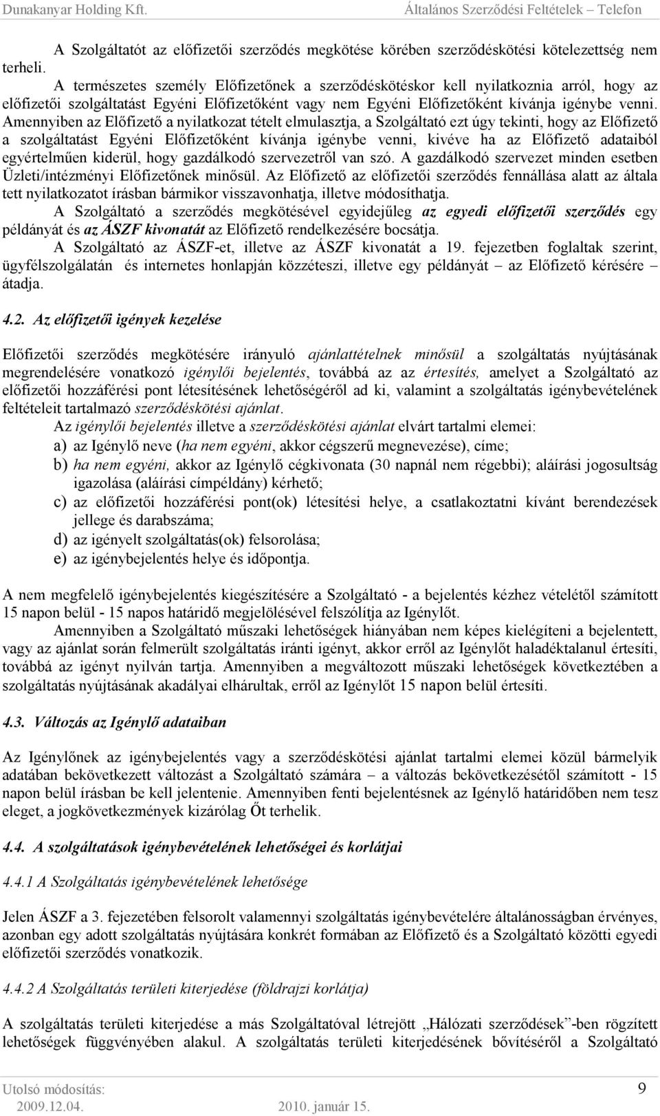 Amennyiben az Elıfizetı a nyilatkozat tételt elmulasztja, a Szolgáltató ezt úgy tekinti, hogy az Elıfizetı a szolgáltatást Egyéni Elıfizetıként kívánja igénybe venni, kivéve ha az Elıfizetı adataiból