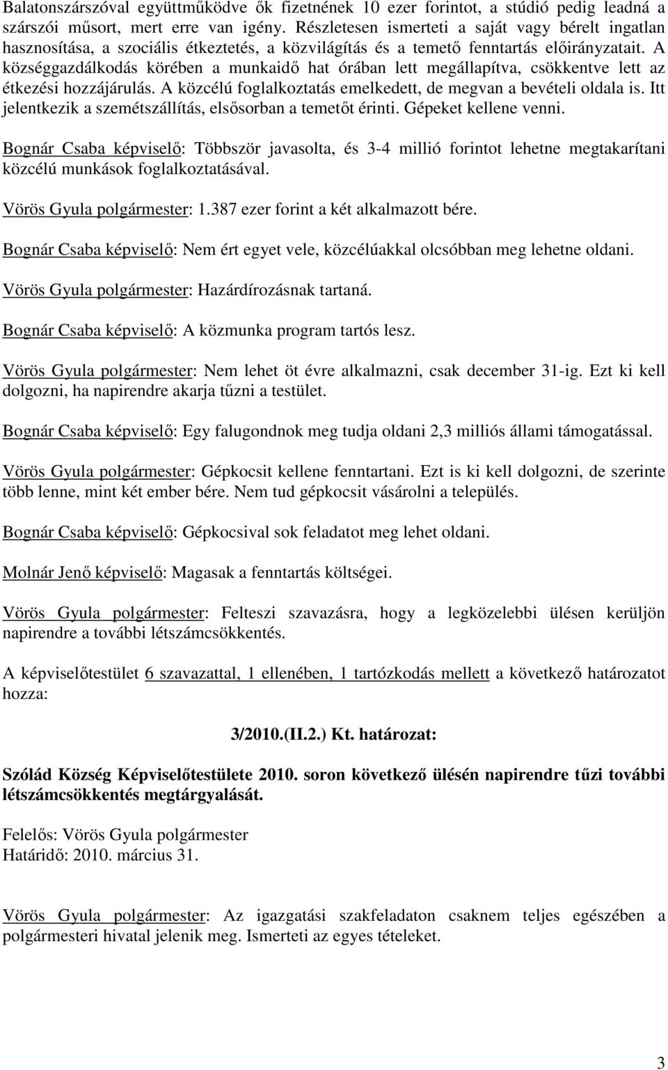 A községgazdálkodás körében a munkaidő hat órában lett megállapítva, csökkentve lett az étkezési hozzájárulás. A közcélú foglalkoztatás emelkedett, de megvan a bevételi oldala is.