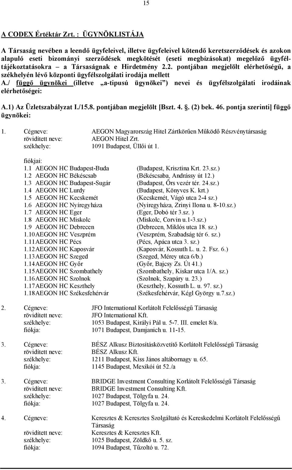 ügyféltájékoztatásokra a Társaságnak e Hirdetmény 2.2. pontjában megjelölt elérhetıségő, a székhelyén lévı központi ügyfélszolgálati irodája mellett A.