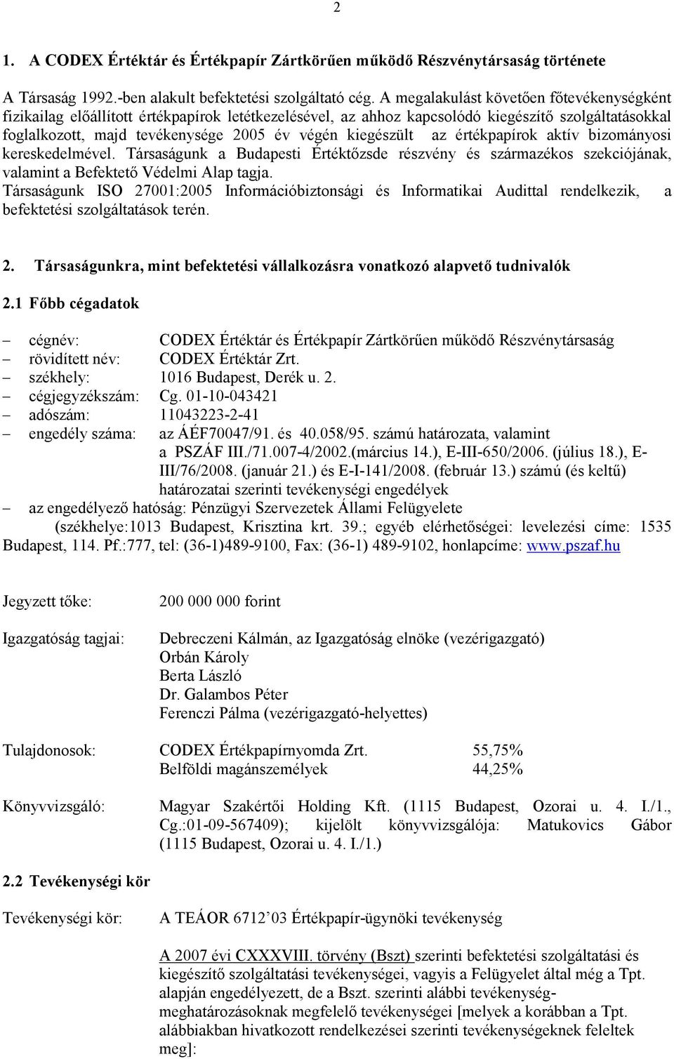 kiegészült az értékpapírok aktív bizományosi kereskedelmével. Társaságunk a Budapesti Értéktızsde részvény és származékos szekciójának, valamint a Befektetı Védelmi Alap tagja.