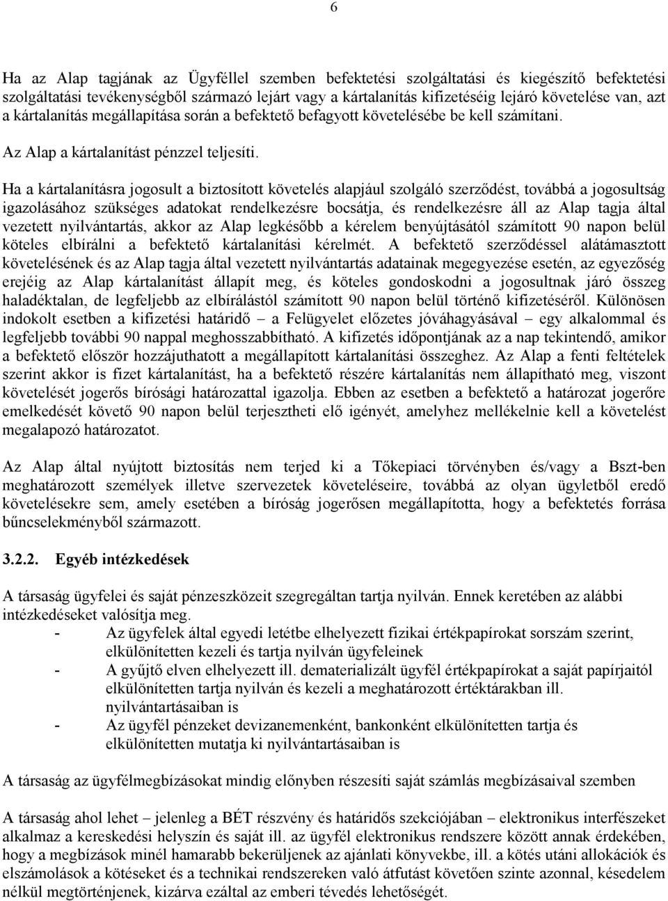 Ha a kártalanításra jogosult a biztosított követelés alapjául szolgáló szerzıdést, továbbá a jogosultság igazolásához szükséges adatokat rendelkezésre bocsátja, és rendelkezésre áll az Alap tagja