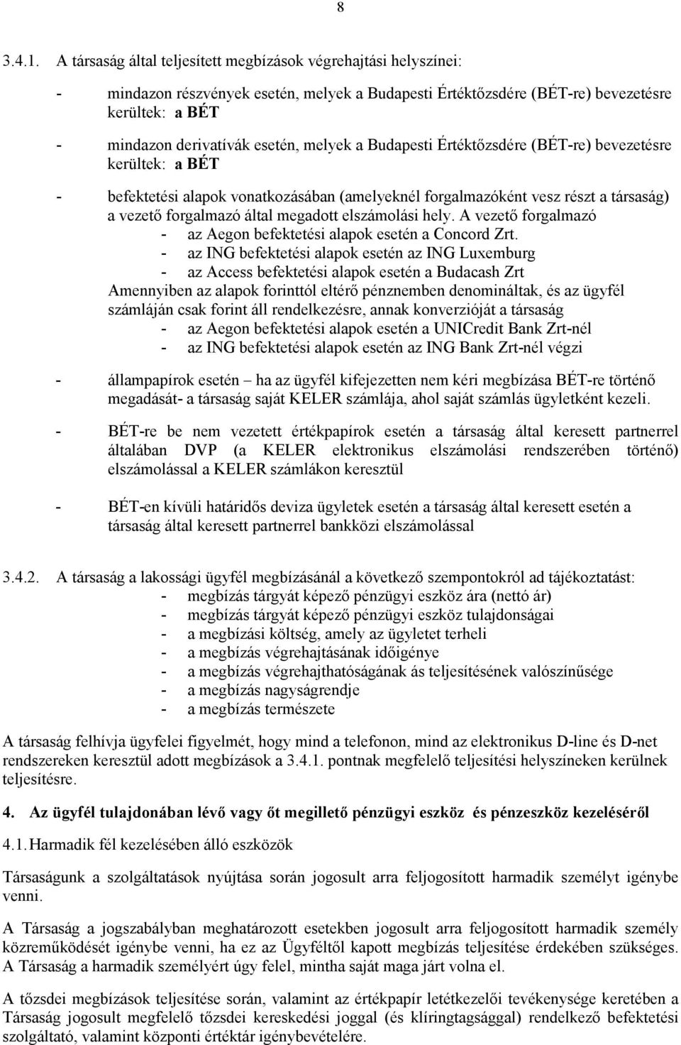 melyek a Budapesti Értéktızsdére (BÉT-re) bevezetésre kerültek: a BÉT - befektetési alapok vonatkozásában (amelyeknél forgalmazóként vesz részt a társaság) a vezetı forgalmazó által megadott