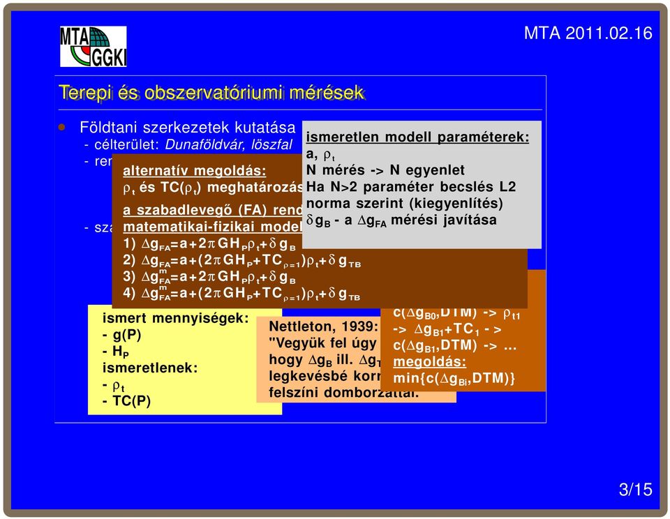 szerint (kiegyenlítés) aljzat modellje - számítandó matematikai-fizikai erőtér paraméterek: modelljei: δ g B -a g FA mérési javítása szabadlevegő 1) g FA =a+2πrendellenességek GH P ρ t +δ g B (