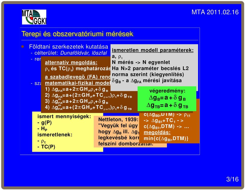 szerint (kiegyenlítés) aljzat modellje - számítandó matematikai-fizikai erőtér paraméterek: modelljei: δ g B -a g FA mérési javítása szabadlevegő 1) g FA =a+2πrendellenességek GH P ρ t +δ g B (