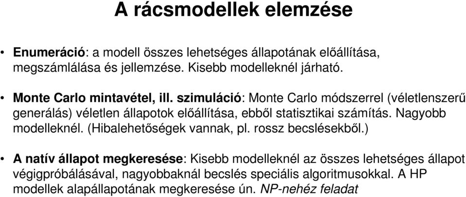 szimuláció: Monte Carlo módszerrel (véletlenszerő generálás) véletlen állapotok elıállítása, ebbıl statisztikai számítás. Nagyobb modelleknél.