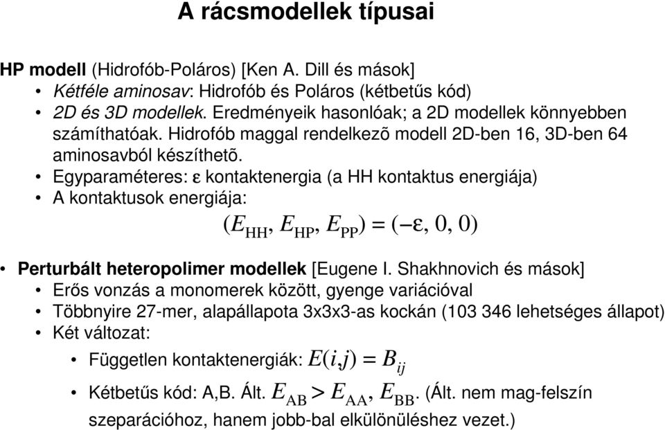 Egyparaméteres: ε kontaktenergia (a HH kontaktus energiája) A kontaktusok energiája: (E HH, E HP, E PP ) = ( ε, 0, 0) Perturbált heteropolimer modellek [Eugene I.