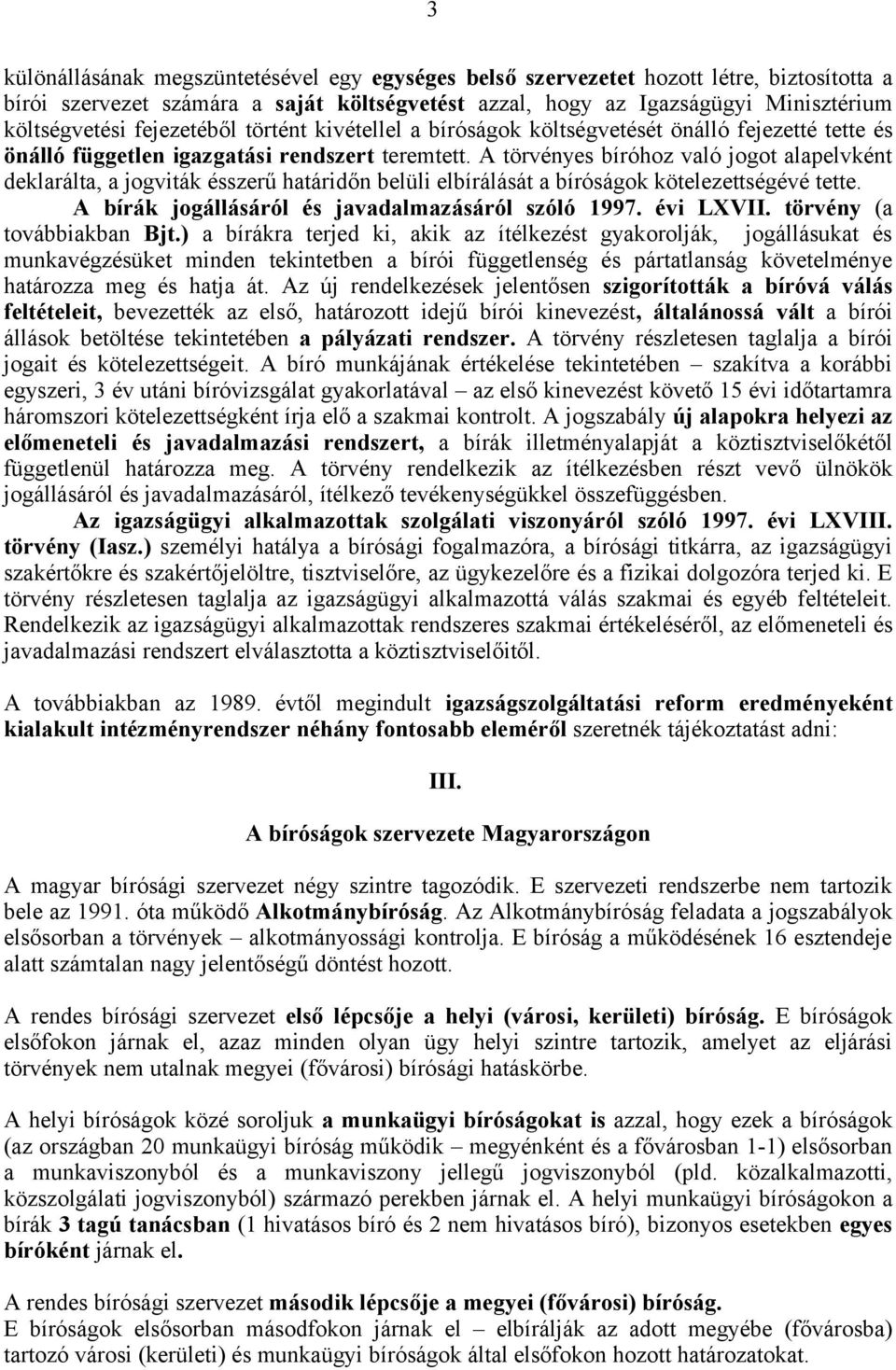 A törvényes bíróhoz való jogot alapelvként deklarálta, a jogviták ésszerű határidőn belüli elbírálását a bíróságok kötelezettségévé tette. A bírák jogállásáról és javadalmazásáról szóló 1997.