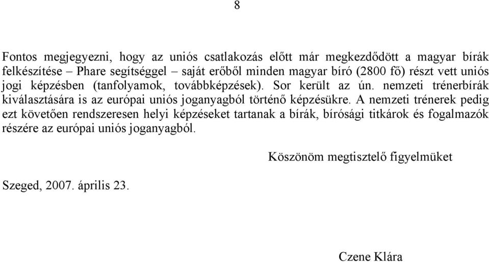 nemzeti trénerbírák kiválasztására is az európai uniós joganyagból történő képzésükre.