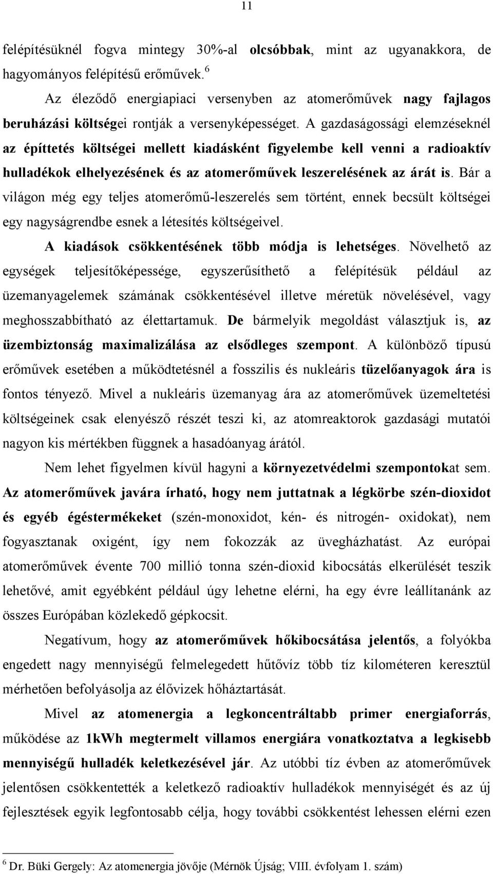 A gazdaságossági elemzéseknél az építtetés költségei mellett kiadásként figyelembe kell venni a radioaktív hulladékok elhelyezésének és az atomerőművek leszerelésének az árát is.