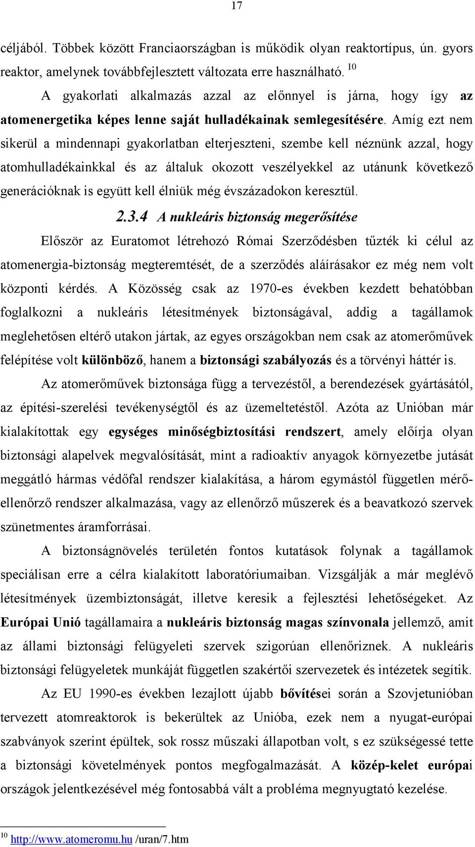 Amíg ezt nem sikerül a mindennapi gyakorlatban elterjeszteni, szembe kell néznünk azzal, hogy atomhulladékainkkal és az általuk okozott veszélyekkel az utánunk következő generációknak is együtt kell