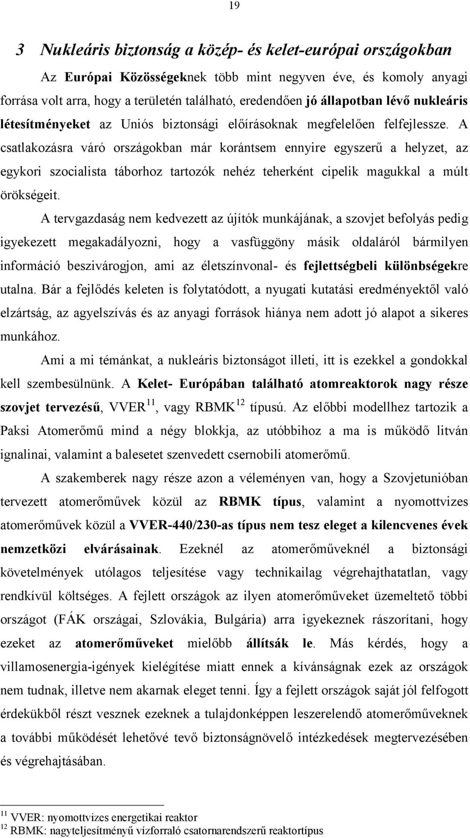 A csatlakozásra váró országokban már korántsem ennyire egyszerű a helyzet, az egykori szocialista táborhoz tartozók nehéz teherként cipelik magukkal a múlt örökségeit.