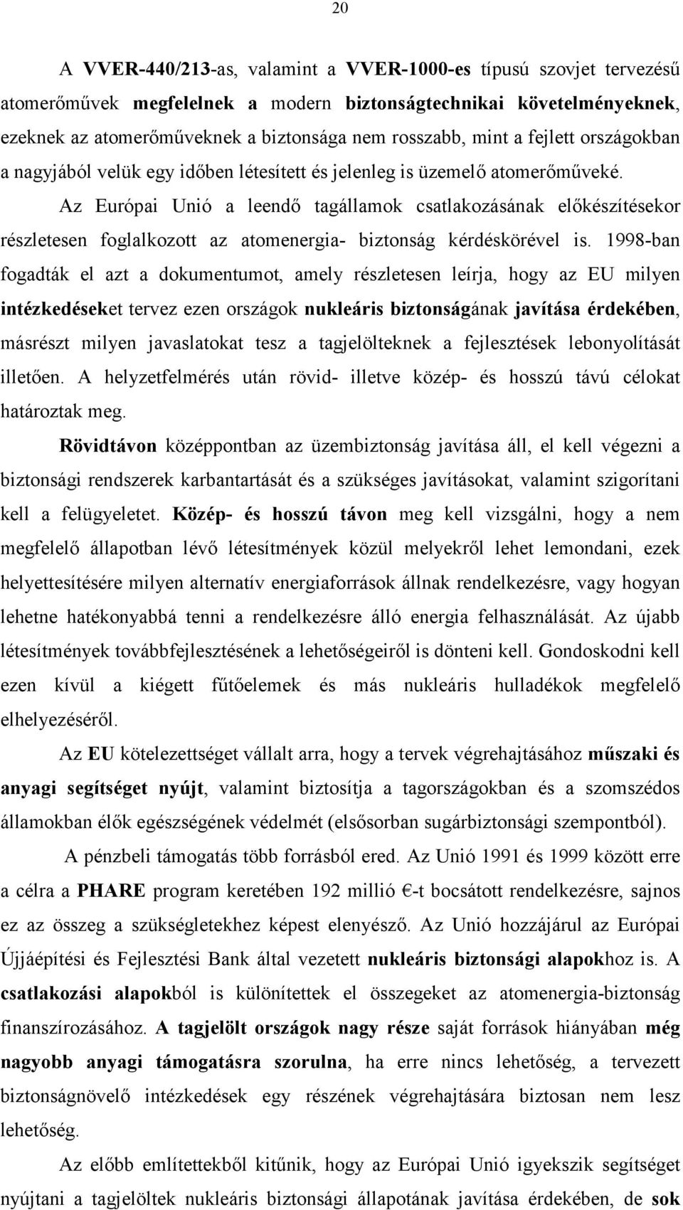 Az Európai Unió a leendő tagállamok csatlakozásának előkészítésekor részletesen foglalkozott az atomenergia- biztonság kérdéskörével is.