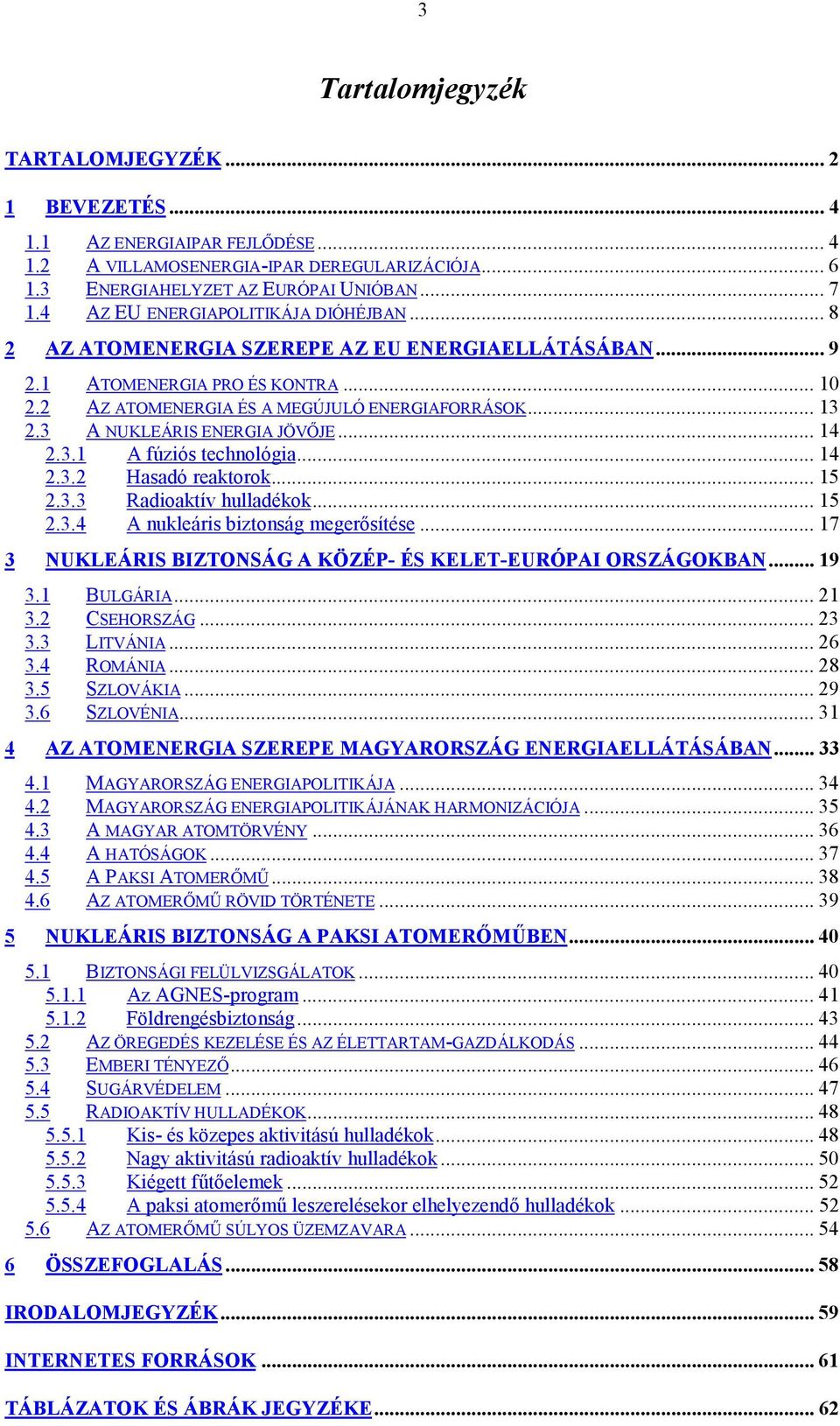 3 A NUKLEÁRIS ENERGIA JÖVŐJE... 14 2.3.1 A fúziós technológia... 14 2.3.2 Hasadó reaktorok... 15 2.3.3 Radioaktív hulladékok... 15 2.3.4 A nukleáris biztonság megerősítése.