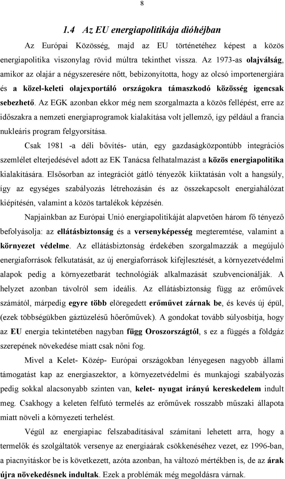 Az EGK azonban ekkor még nem szorgalmazta a közös fellépést, erre az időszakra a nemzeti energiaprogramok kialakítása volt jellemző, így például a francia nukleáris program felgyorsítása.