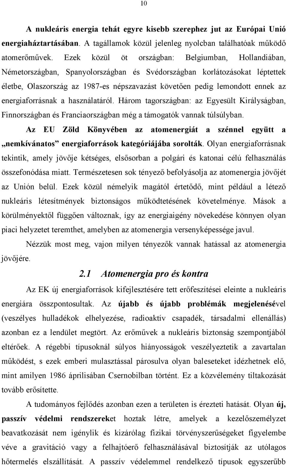 ennek az energiaforrásnak a használatáról. Három tagországban: az Egyesült Királyságban, Finnországban és Franciaországban még a támogatók vannak túlsúlyban.