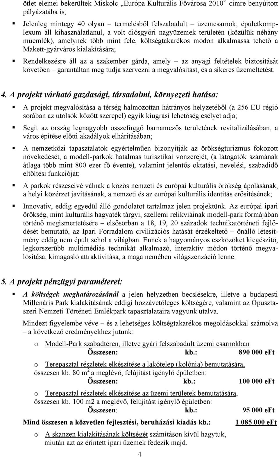 gárda, amely az anyagi feltételek biztosítását követően garantáltan meg tudja szervezni a megvalósítást, és a sikeres üzemeltetést. 4.