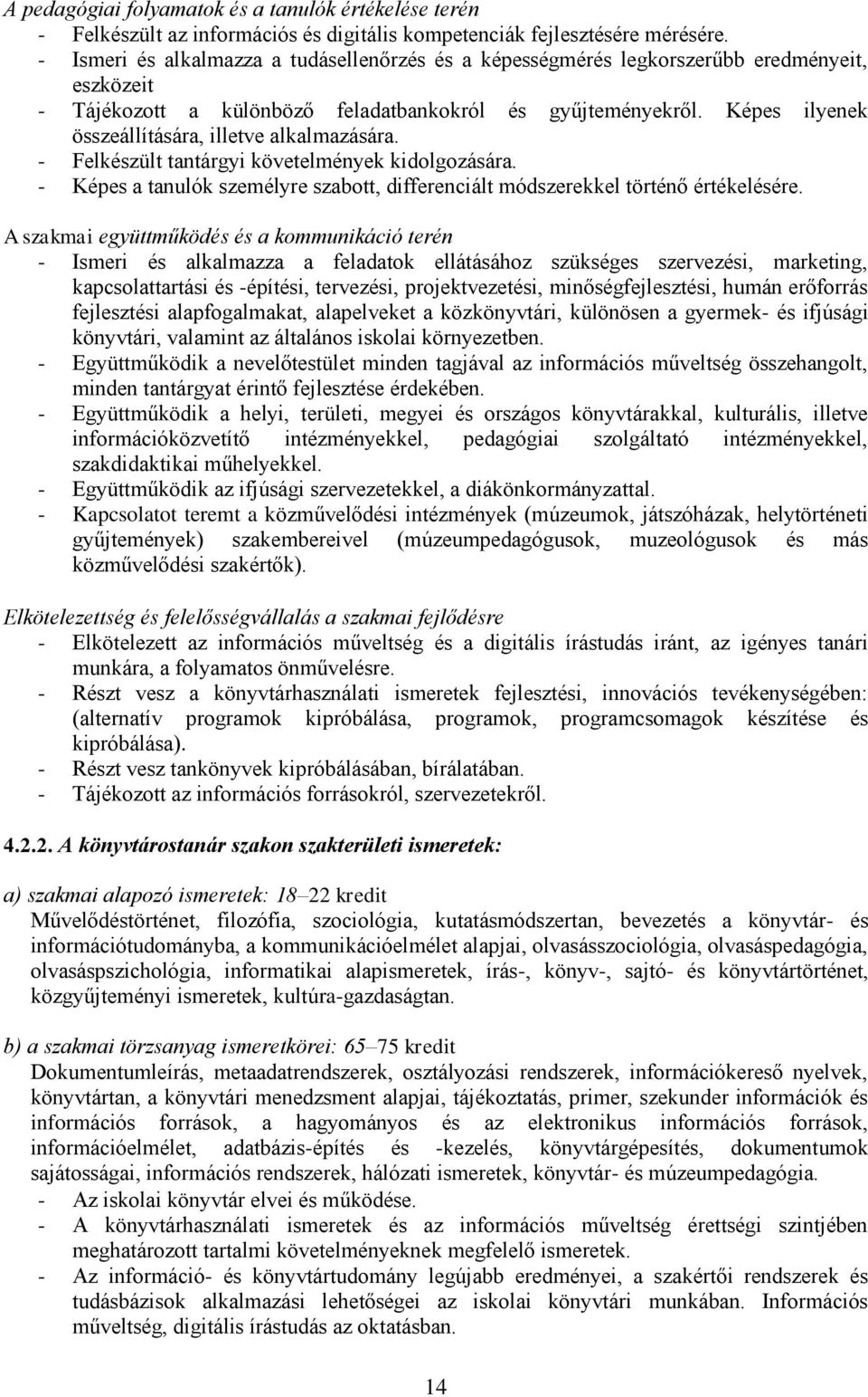 Képes ilyenek összeállítására, illetve alkalmazására. - Felkészült tantárgyi követelmények kidolgozására. - Képes a tanulók személyre szabott, differenciált módszerekkel történő értékelésére.