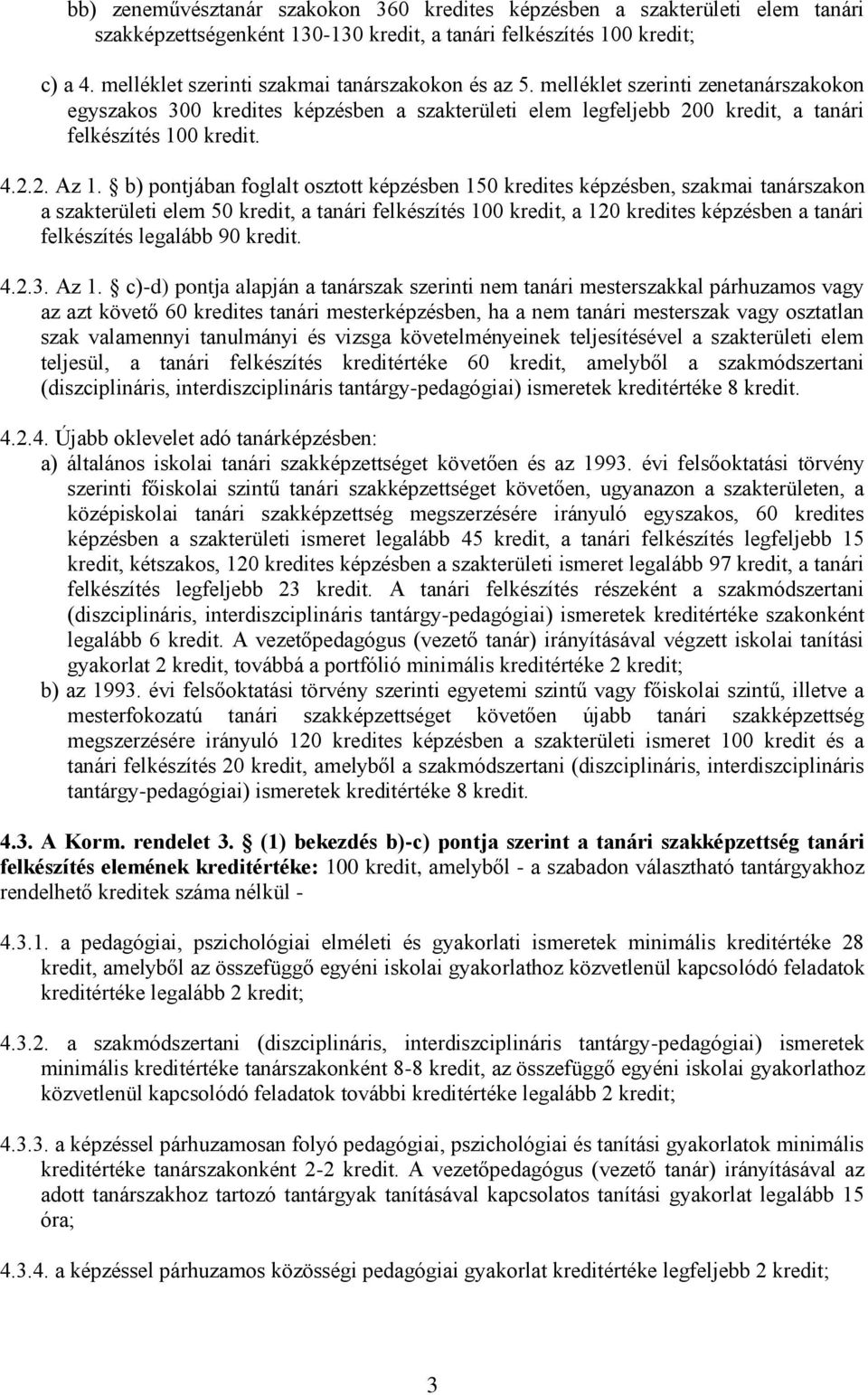 b) pontjában foglalt osztott képzésben 150 kredites képzésben, szakmai tanárszakon a szakterületi elem 50 kredit, a tanári felkészítés 100 kredit, a 120 kredites képzésben a tanári felkészítés