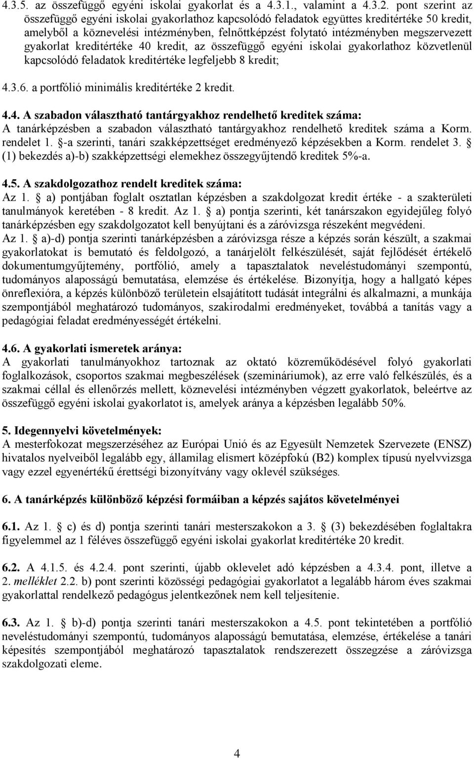 gyakorlat kreditértéke 40 kredit, az összefüggő egyéni iskolai gyakorlathoz közvetlenül kapcsolódó feladatok kreditértéke legfeljebb 8 kredit; 4.3.6. a portfólió minimális kreditértéke 2 kredit. 4.4. A szabadon választható tantárgyakhoz rendelhető kreditek száma: A tanárképzésben a szabadon választható tantárgyakhoz rendelhető kreditek száma a Korm.