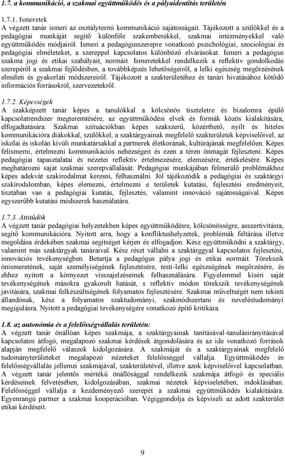 Ismeri a pedagógusszerepre vonatkozó pszichológiai, szociológiai és pedagógiai elméleteket, a szereppel kapcsolatos különböző elvárásokat. Ismeri a pedagógus szakma jogi és etikai szabályait, normáit.