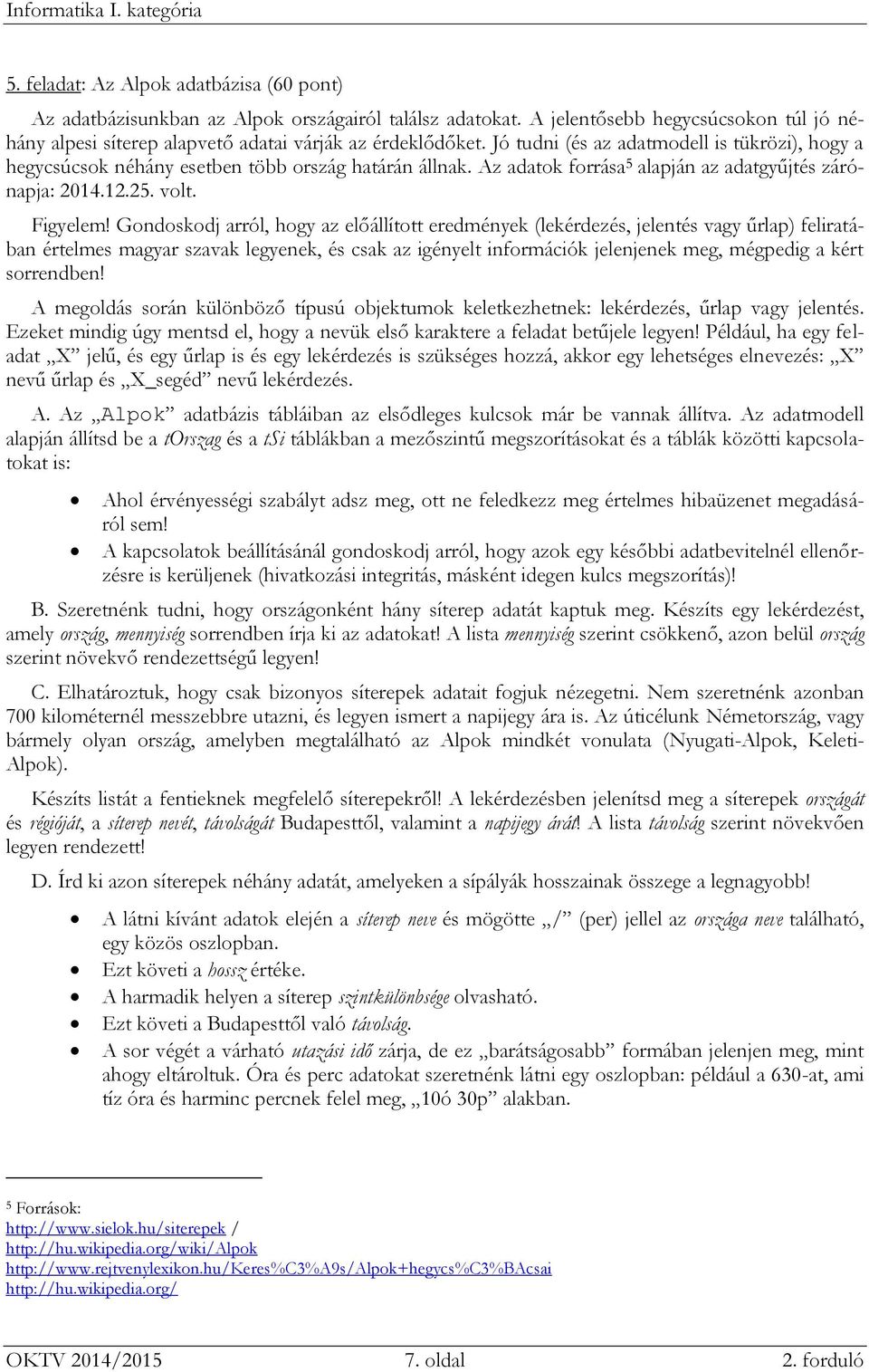Gondoskodj arról, hogy az előállított eredmények (lekérdezés, jelentés vagy űrlap) feliratában értelmes magyar szavak legyenek, és csak az igényelt információk jelenjenek meg, mégpedig a kért