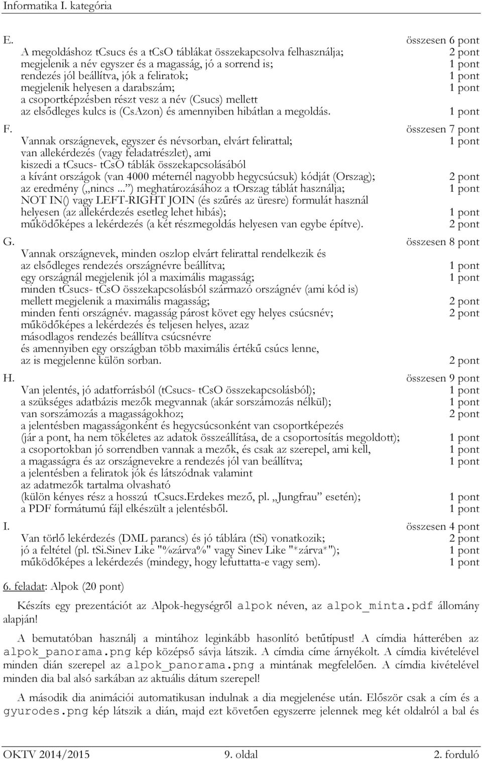 összesen 7 pont Vannak országnevek, egyszer és névsorban, elvárt felirattal; van allekérdezés (vagy feladatrészlet), ami kiszedi a tcsucs- tcso táblák összekapcsolásából a kívánt országok (van 4000