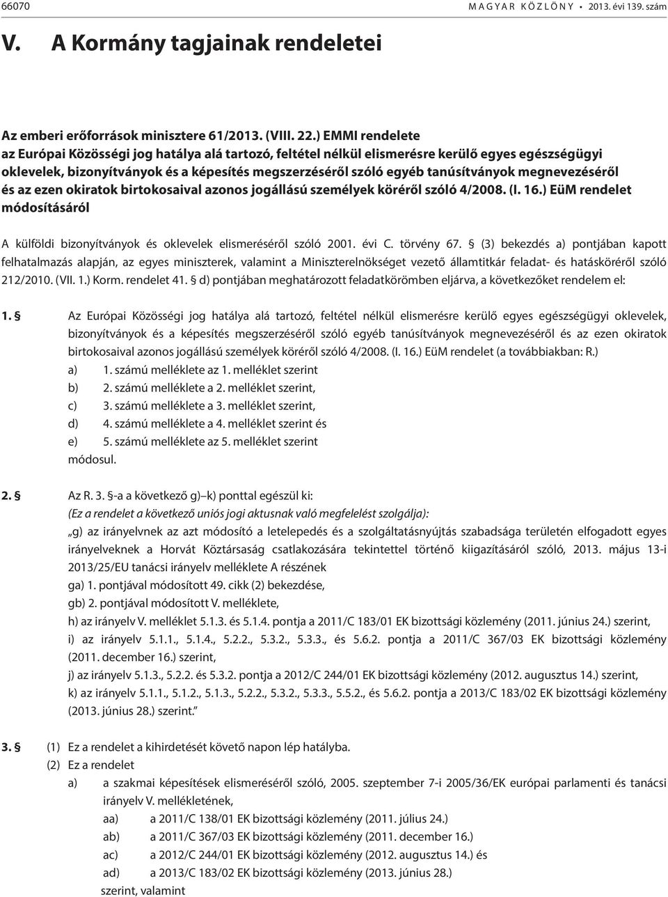 megnevezéséről és az ezen okiratok birtokosaival azonos jogállású személyek köréről szóló 4/2008. (I. 16.) EüM rendelet módosításáról A külföldi bizonyítványok és oklevelek elismeréséről szóló 2001.