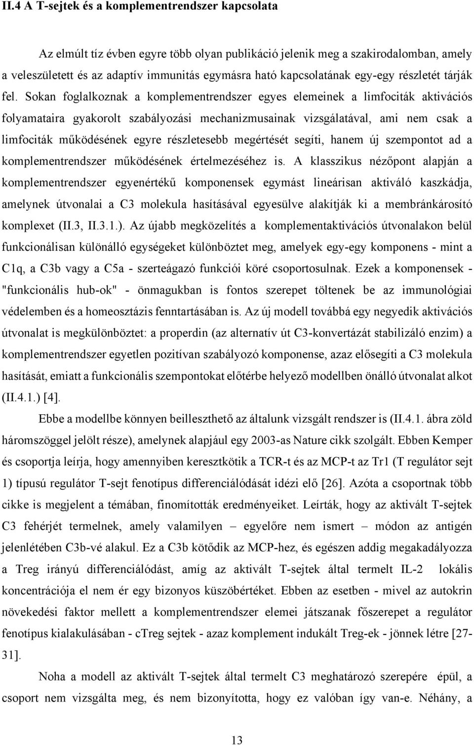Sokan foglalkoznak a komplementrendszer egyes elemeinek a limfociták aktivációs folyamataira gyakorolt szabályozási mechanizmusainak vizsgálatával, ami nem csak a limfociták működésének egyre