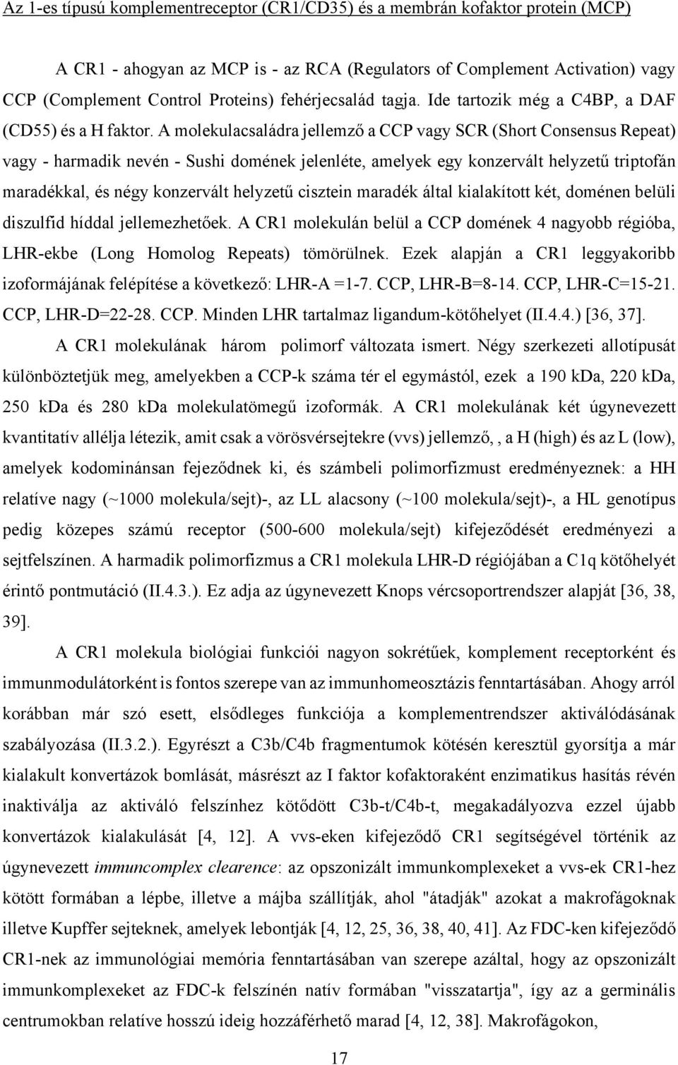 A molekulacsaládra jellemző a CCP vagy SCR (Short Consensus Repeat) vagy - harmadik nevén - Sushi domének jelenléte, amelyek egy konzervált helyzetű triptofán maradékkal, és négy konzervált helyzetű