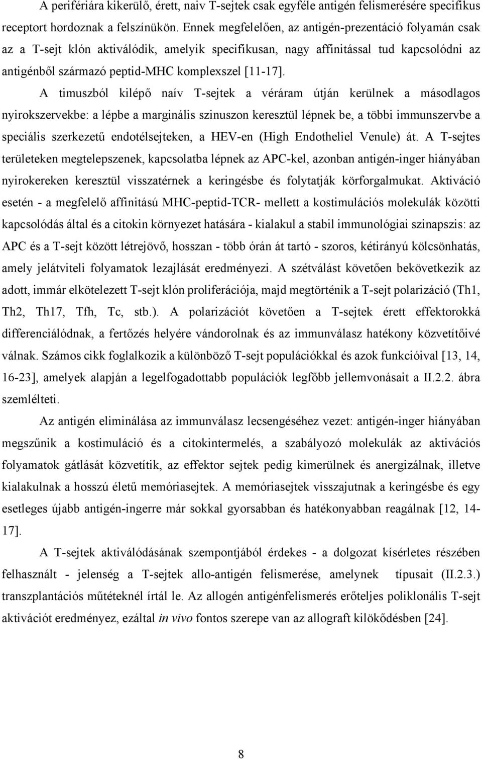 A timuszból kilépő naív T-sejtek a véráram útján kerülnek a másodlagos nyirokszervekbe: a lépbe a marginális szinuszon keresztül lépnek be, a többi immunszervbe a speciális szerkezetű