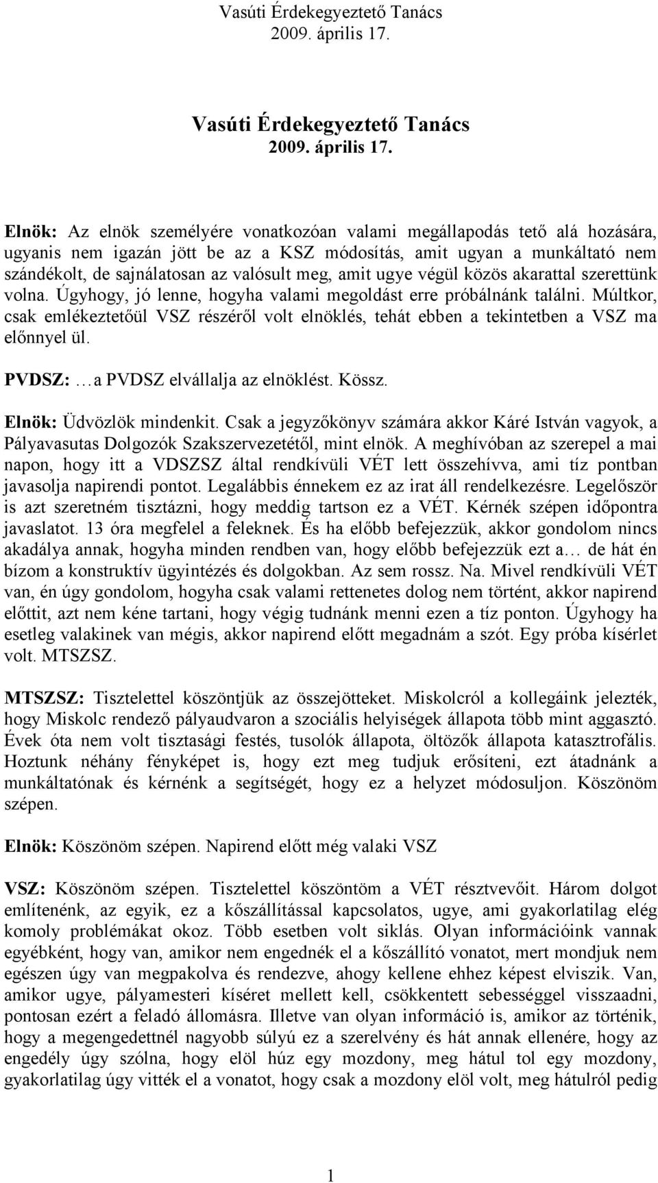 Múltkor, csak emlékeztetőül VSZ részéről volt elnöklés, tehát ebben a tekintetben a VSZ ma előnnyel ül. PVDSZ: a PVDSZ elvállalja az elnöklést. Kössz. Elnök: Üdvözlök mindenkit.