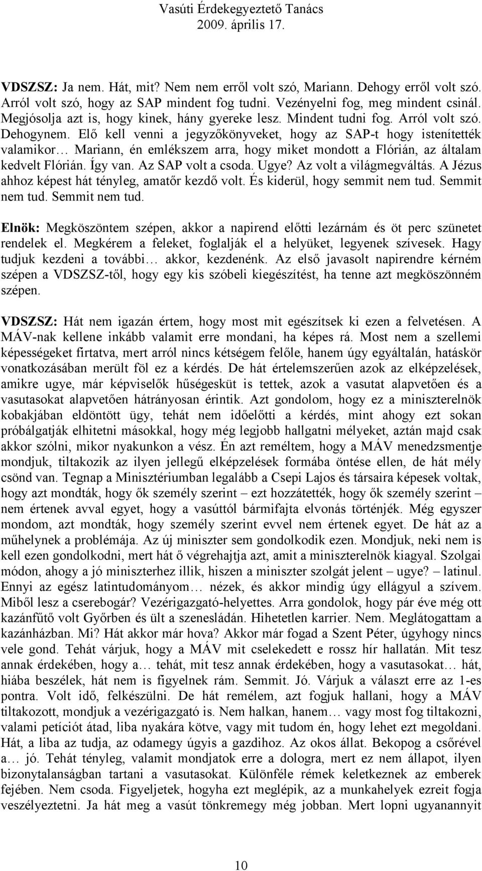 Elő kell venni a jegyzőkönyveket, hogy az SAP-t hogy istenítették valamikor Mariann, én emlékszem arra, hogy miket mondott a Flórián, az általam kedvelt Flórián. Így van. Az SAP volt a csoda. Ugye?