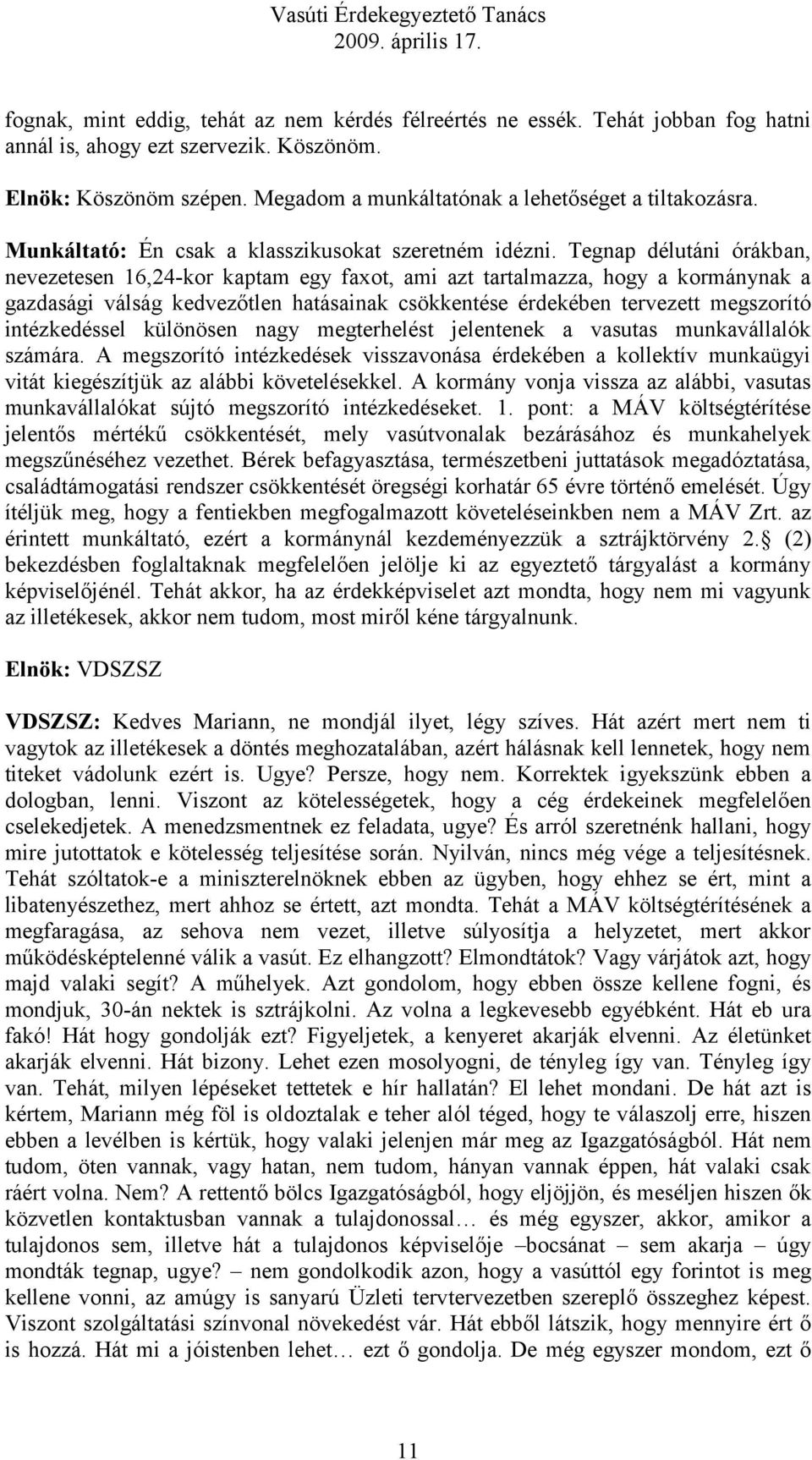 Tegnap délutáni órákban, nevezetesen 16,24-kor kaptam egy faxot, ami azt tartalmazza, hogy a kormánynak a gazdasági válság kedvezőtlen hatásainak csökkentése érdekében tervezett megszorító