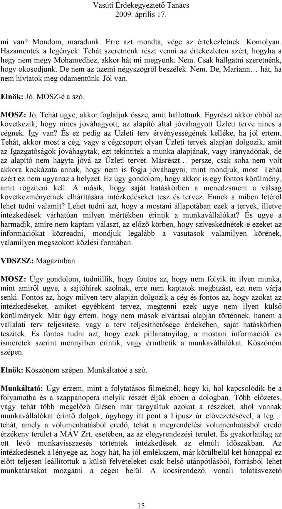 Jól van. Elnök: Jó. MOSZ-é a szó. MOSZ: Jó. Tehát ugye, akkor foglaljuk össze, amit hallottunk.