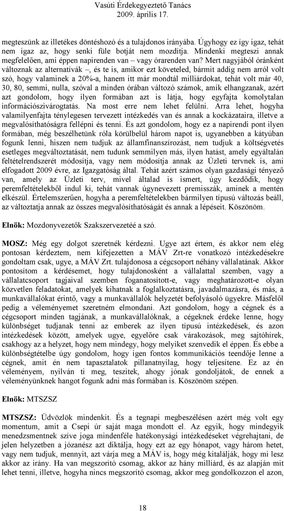 Mert nagyjából óránként változnak az alternatívák, és te is, amikor ezt követeled, bármit addig nem arról volt szó, hogy valaminek a 20%-a, hanem itt már mondtál milliárdokat, tehát volt már 40, 30,