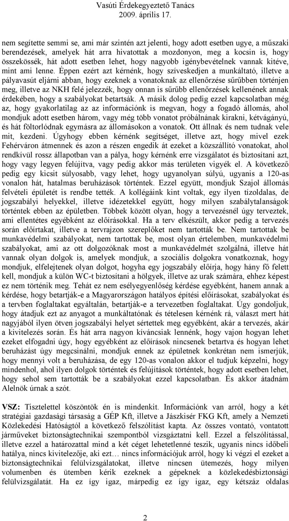 Éppen ezért azt kérnénk, hogy szíveskedjen a munkáltató, illetve a pályavasút eljárni abban, hogy ezeknek a vonatoknak az ellenőrzése sűrűbben történjen meg, illetve az NKH felé jelezzék, hogy onnan