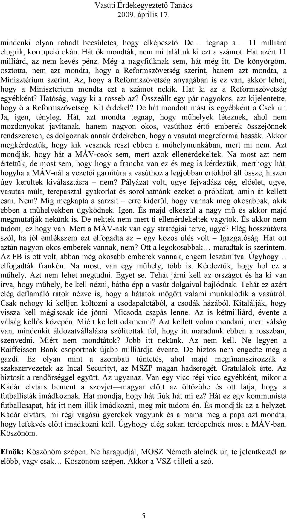 Az, hogy a Reformszövetség anyagában is ez van, akkor lehet, hogy a Minisztérium mondta ezt a számot nekik. Hát ki az a Reformszövetség egyébként? Hatóság, vagy ki a rosseb az?