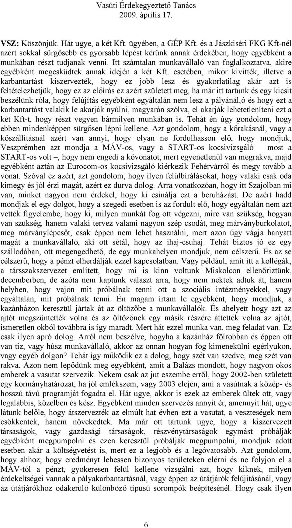 esetében, mikor kivitték, illetve a karbantartást kiszervezték, hogy ez jobb lesz és gyakorlatilag akár azt is feltételezhetjük, hogy ez az előírás ez azért született meg, ha már itt tartunk és egy