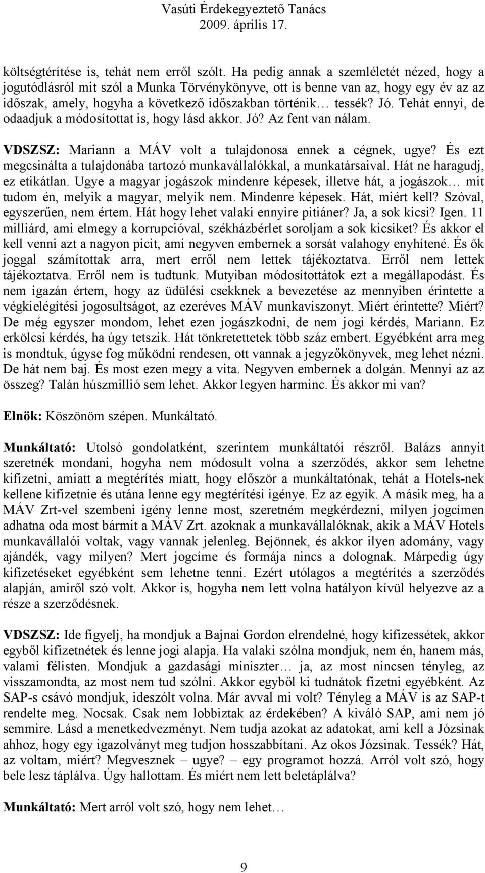 Tehát ennyi, de odaadjuk a módosítottat is, hogy lásd akkor. Jó? Az fent van nálam. VDSZSZ: Mariann a MÁV volt a tulajdonosa ennek a cégnek, ugye?