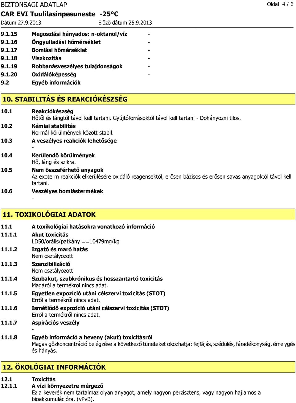 10.3 A veszélyes reakciók lehetősége 10.4 Kerülendő körülmények Hő, láng és szikra. 10.5 Nem összeférhető anyagok Az exoterm reakciók elkerülésére oxidáló reagensektől, erősen bázisos és erősen savas anyagoktól távol kell tartani.